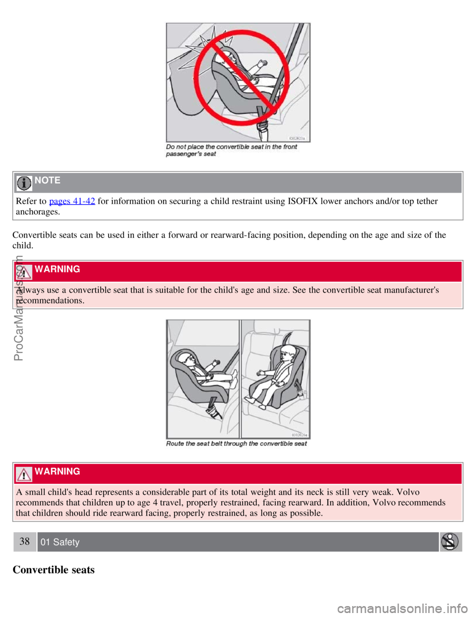 VOLVO S40 2008 Owners Guide  NOTE 
Refer to pages 41-42
 for information on securing a  child restraint using ISOFIX lower anchors and/or top tether
anchorages.
Convertible seats  can be  used in either a  forward or rearward-fa
