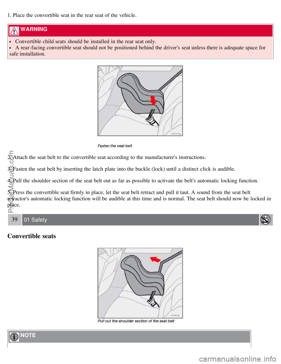 VOLVO S40 2008 Owners Guide 1. Place the convertible seat in the rear seat of the vehicle.
 WARNING 
 Convertible child seats  should be  installed in the rear seat only.
 A rear-facing convertible seat should not be  positioned