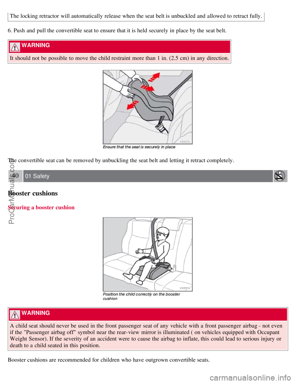 VOLVO S40 2008 User Guide The locking retractor will automatically release when the seat belt is unbuckled and allowed to retract fully.
6. Push and pull the convertible seat to ensure that it is held securely in place by VOLVO S40 2008 User Guide The locking retractor will automatically release when the seat belt is unbuckled and allowed to retract fully.
6. Push and pull the convertible seat to ensure that it is held securely in place by