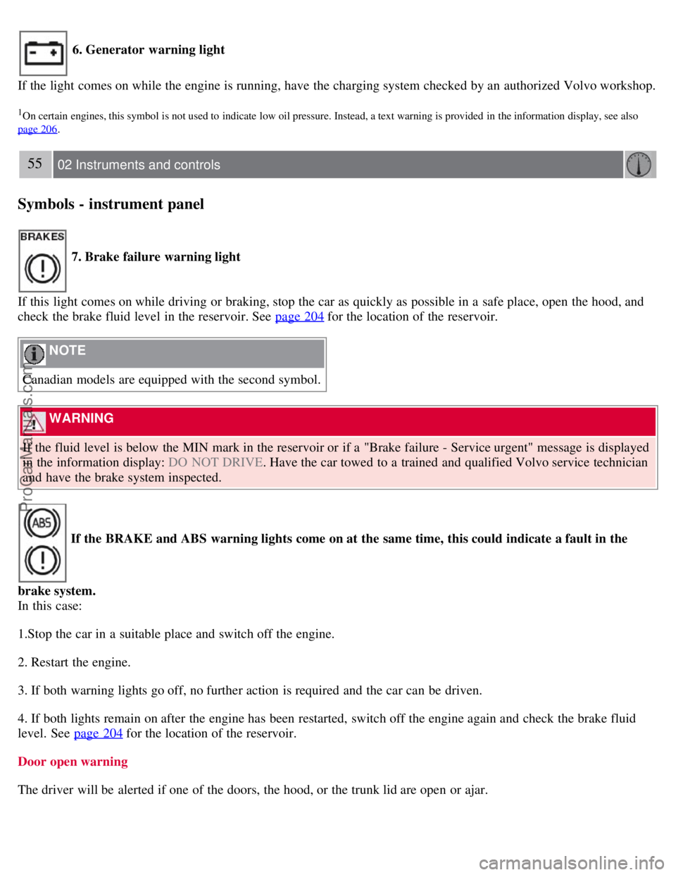 VOLVO S40 2008 Service Manual 6. Generator warning light
If the light comes on while the engine is running, have the charging system checked by an authorized Volvo workshop.
1On certain engines, this symbol is not used to ind VOLVO S40 2008 Service Manual 6. Generator warning light
If the light comes on while the engine is running, have the charging system checked by an authorized Volvo workshop.
1On certain engines, this symbol is not used to ind