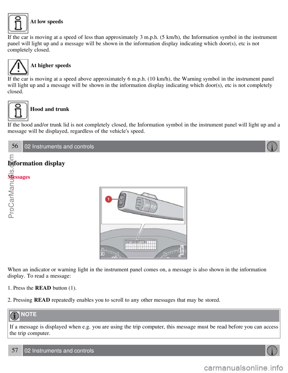 VOLVO S40 2008 Service Manual At low speeds
If the car is moving at a speed of less than approximately 3 m.p.h. (5 km/h), the Information symbol in the instrument
panel will light up and a message will be shown in the inform VOLVO S40 2008 Service Manual At low speeds
If the car is moving at a speed of less than approximately 3 m.p.h. (5 km/h), the Information symbol in the instrument
panel will light up and a message will be shown in the inform