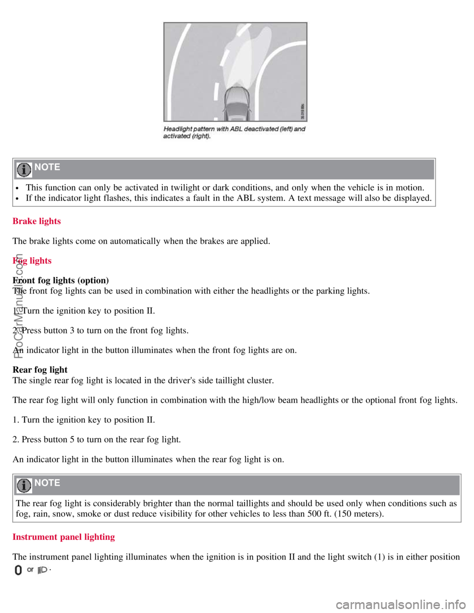 VOLVO S40 2008 Workshop Manual NOTE
This function can only be activated in twilight or dark conditions, and only when the vehicle is in motion.
If the indicator light flashes, this indicates a fault in the ABL system. A tex VOLVO S40 2008 Workshop Manual NOTE
This function can only be activated in twilight or dark conditions, and only when the vehicle is in motion.
If the indicator light flashes, this indicates a fault in the ABL system. A tex