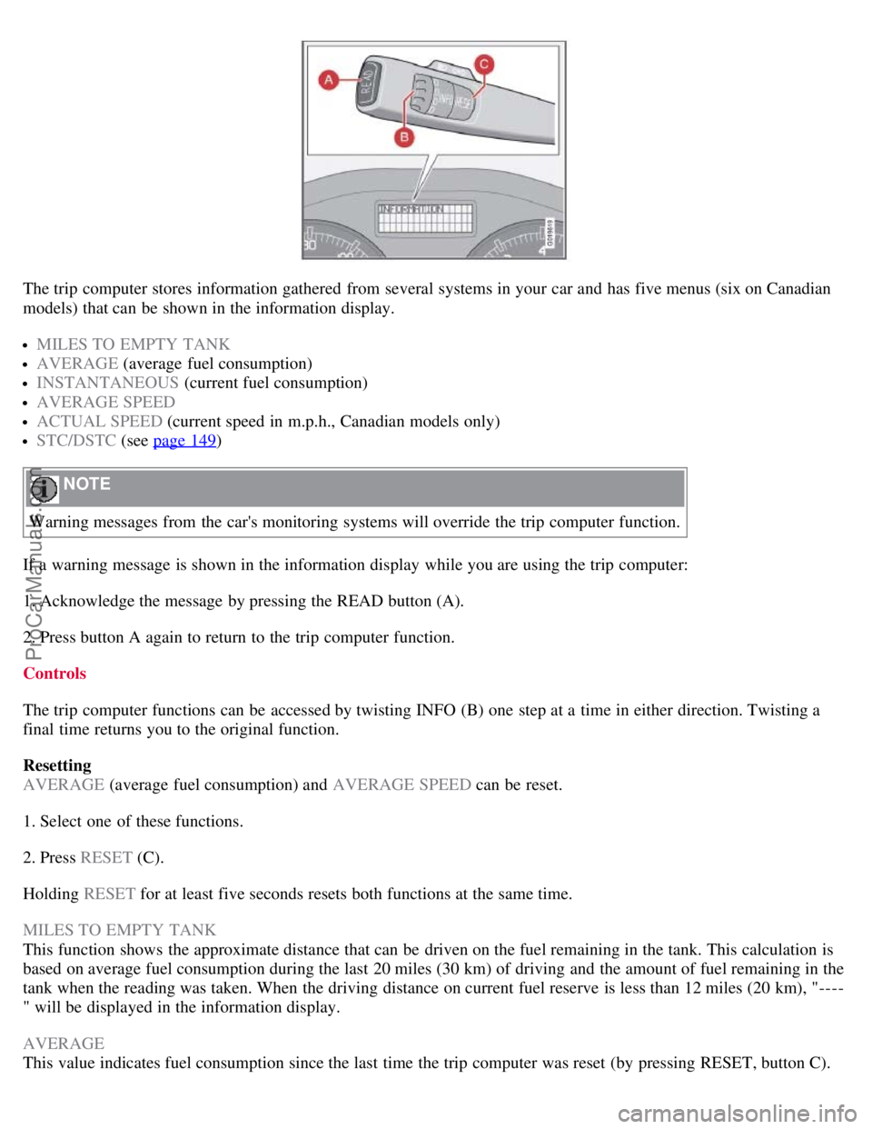 VOLVO S40 2008 Workshop Manual The trip computer stores information gathered from several systems in your car and has five menus (six on Canadian
models) that can be shown in the information display.
MILES TO EMPTY TANK
AVERAGE VOLVO S40 2008 Workshop Manual The trip computer stores information gathered from several systems in your car and has five menus (six on Canadian
models) that can be shown in the information display.
MILES TO EMPTY TANK
AVERAGE