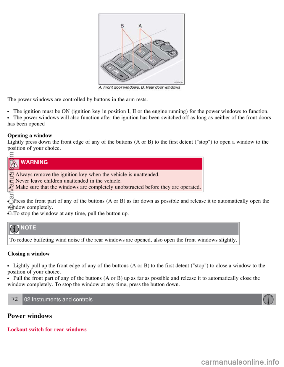 VOLVO S40 2008 Repair Manual The power windows are controlled by buttons in the arm rests.
The ignition must be ON (ignition key in position I, II or the engine running) for the power windows to function.
The power windo VOLVO S40 2008 Repair Manual The power windows are controlled by buttons in the arm rests.
The ignition must be ON (ignition key in position I, II or the engine running) for the power windows to function.
The power windo