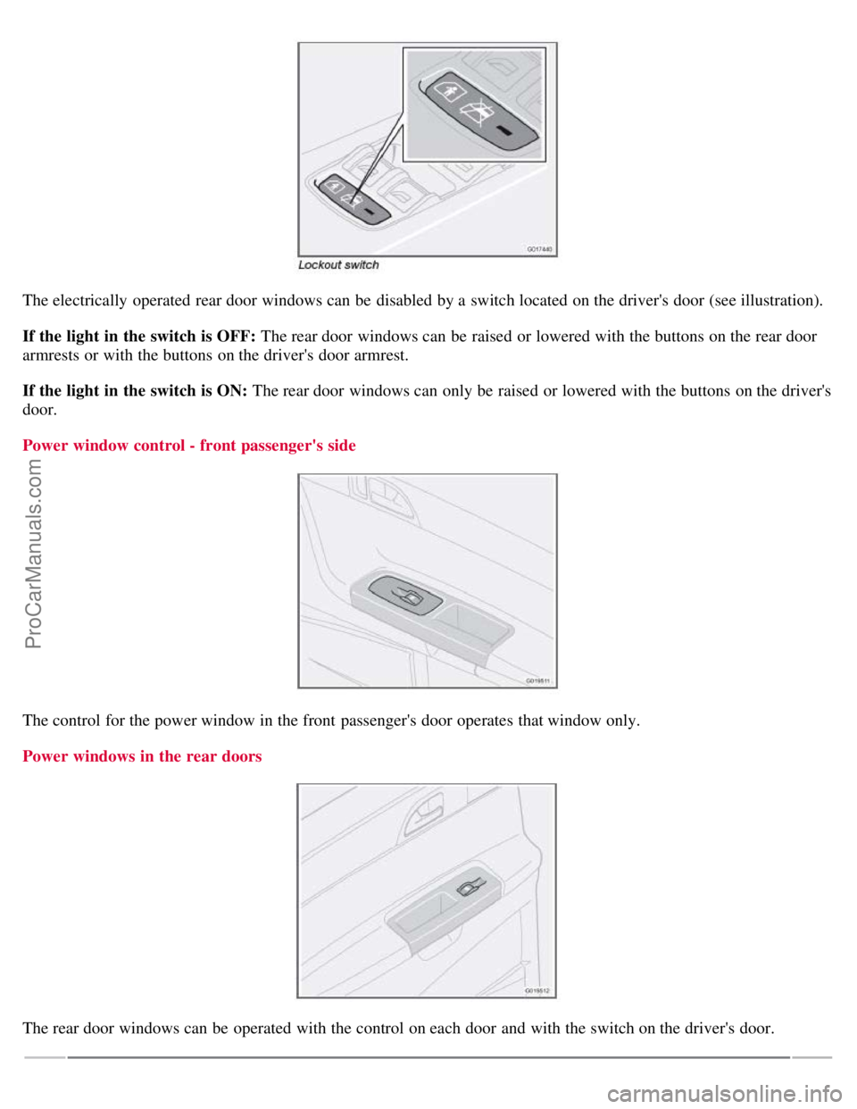 VOLVO S40 2008 Repair Manual The electrically operated rear door windows can be disabled by a switch located on the drivers door (see illustration).
If the light in the switch is OFF: The rear door windows can be raised or VOLVO S40 2008 Repair Manual The electrically operated rear door windows can be disabled by a switch located on the drivers door (see illustration).
If the light in the switch is OFF: The rear door windows can be raised or
