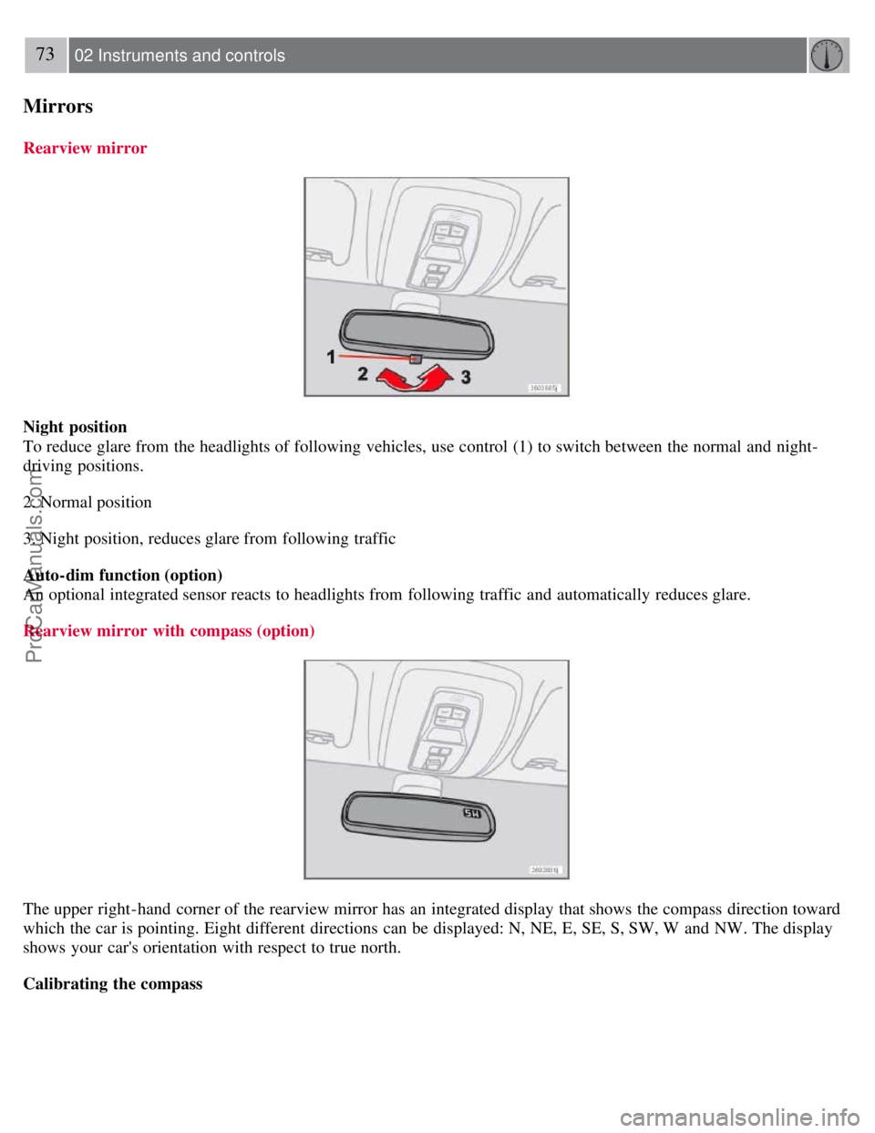 VOLVO S40 2008 Owners Manual 73 02 Instruments and controls
Mirrors
Rearview mirror
Night position
To reduce glare from the headlights of following vehicles, use control (1) to switch between the normal and night-
driving posit VOLVO S40 2008 Owners Manual 73 02 Instruments and controls
Mirrors
Rearview mirror
Night position
To reduce glare from the headlights of following vehicles, use control (1) to switch between the normal and night-
driving posit