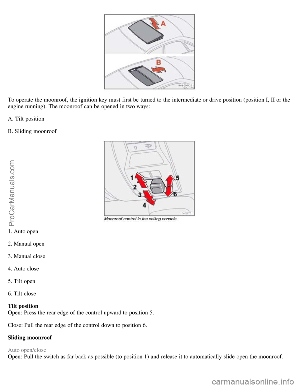 VOLVO S40 2008 Repair Manual To operate the moonroof, the ignition key must first be turned to the intermediate or drive position (position I, II or the
engine running). The moonroof can be opened in two ways:
A. Tilt po VOLVO S40 2008 Repair Manual To operate the moonroof, the ignition key must first be turned to the intermediate or drive position (position I, II or the
engine running). The moonroof can be opened in two ways:
A. Tilt po