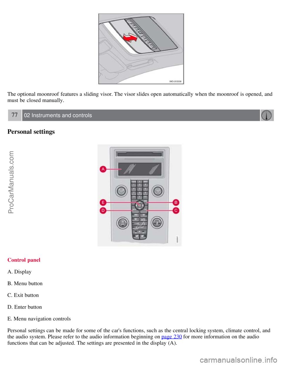 VOLVO S40 2008 Repair Manual The optional moonroof features a sliding visor. The visor slides open automatically when the moonroof is opened, and
must be closed manually.
77 02 Instruments and controls
Personal settings
Co VOLVO S40 2008 Repair Manual The optional moonroof features a sliding visor. The visor slides open automatically when the moonroof is opened, and
must be closed manually.
77 02 Instruments and controls
Personal settings
Co