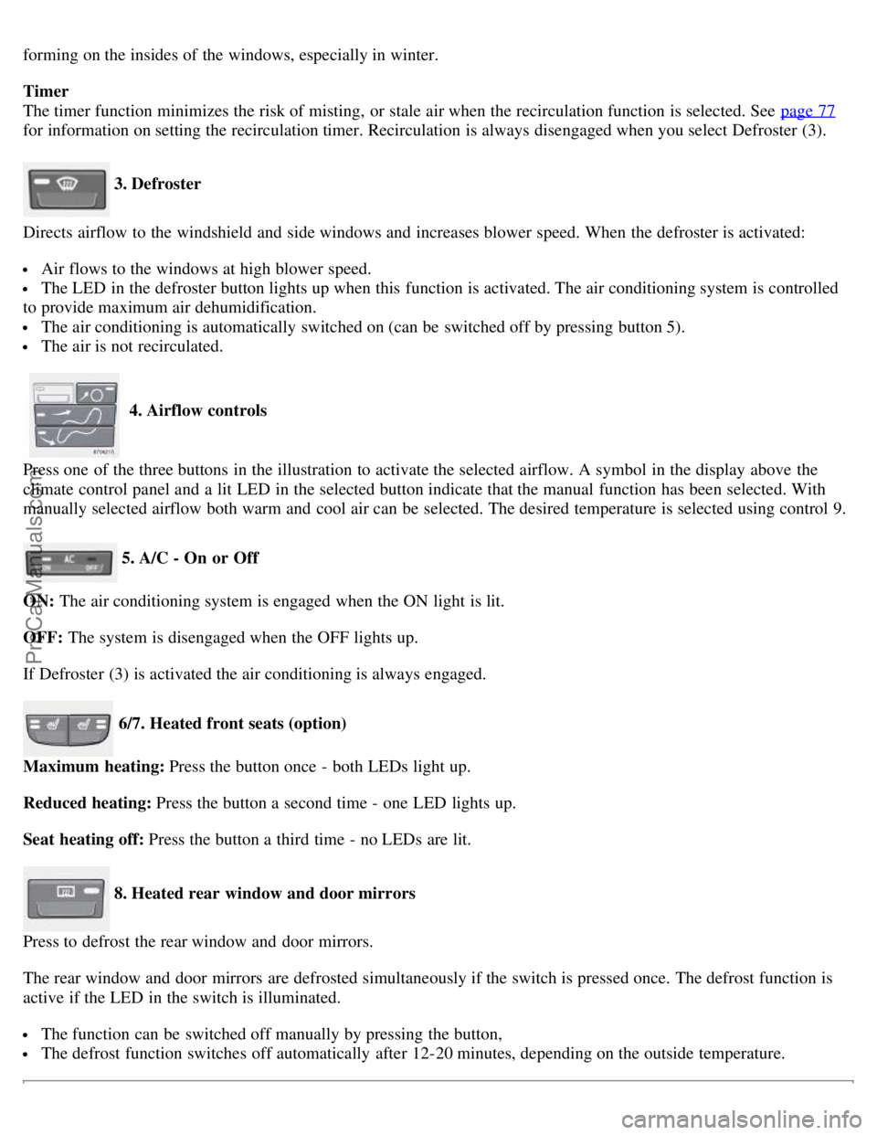 VOLVO S40 2008 Manual Online forming on the insides of the windows, especially in winter.
Timer
The timer function minimizes the risk of misting, or stale air when the recirculation function is selected. See page 77
for informa VOLVO S40 2008 Manual Online forming on the insides of the windows, especially in winter.
Timer
The timer function minimizes the risk of misting, or stale air when the recirculation function is selected. See page 77
for informa