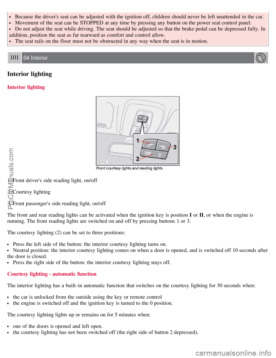 VOLVO S40 2008 Owners Manual Because the drivers seat can be adjusted with the ignition off, children should never be left unattended in the car.
Movement of the seat can be STOPPED at any time by pressing any button on t VOLVO S40 2008 Owners Manual Because the drivers seat can be adjusted with the ignition off, children should never be left unattended in the car.
Movement of the seat can be STOPPED at any time by pressing any button on t