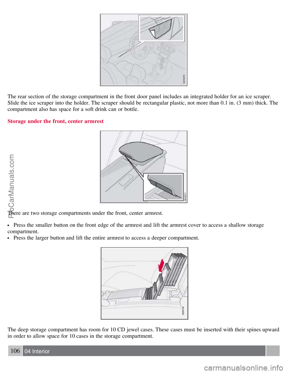VOLVO S40 2008 Owners Manual The rear section of the storage compartment in the front door panel includes an integrated holder for an ice scraper.
Slide the ice scraper into the holder. The scraper should be rectangular pla VOLVO S40 2008 Owners Manual The rear section of the storage compartment in the front door panel includes an integrated holder for an ice scraper.
Slide the ice scraper into the holder. The scraper should be rectangular pla