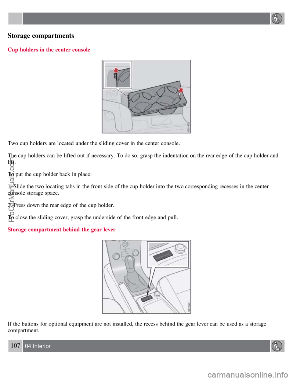 VOLVO S40 2008 Owners Manual Storage compartments
Cup holders in the center console
Two cup holders are located under the sliding cover in the center console.
The cup holders can be lifted out if necessary. To do so, grasp VOLVO S40 2008 Owners Manual Storage compartments
Cup holders in the center console
Two cup holders are located under the sliding cover in the center console.
The cup holders can be lifted out if necessary. To do so, grasp