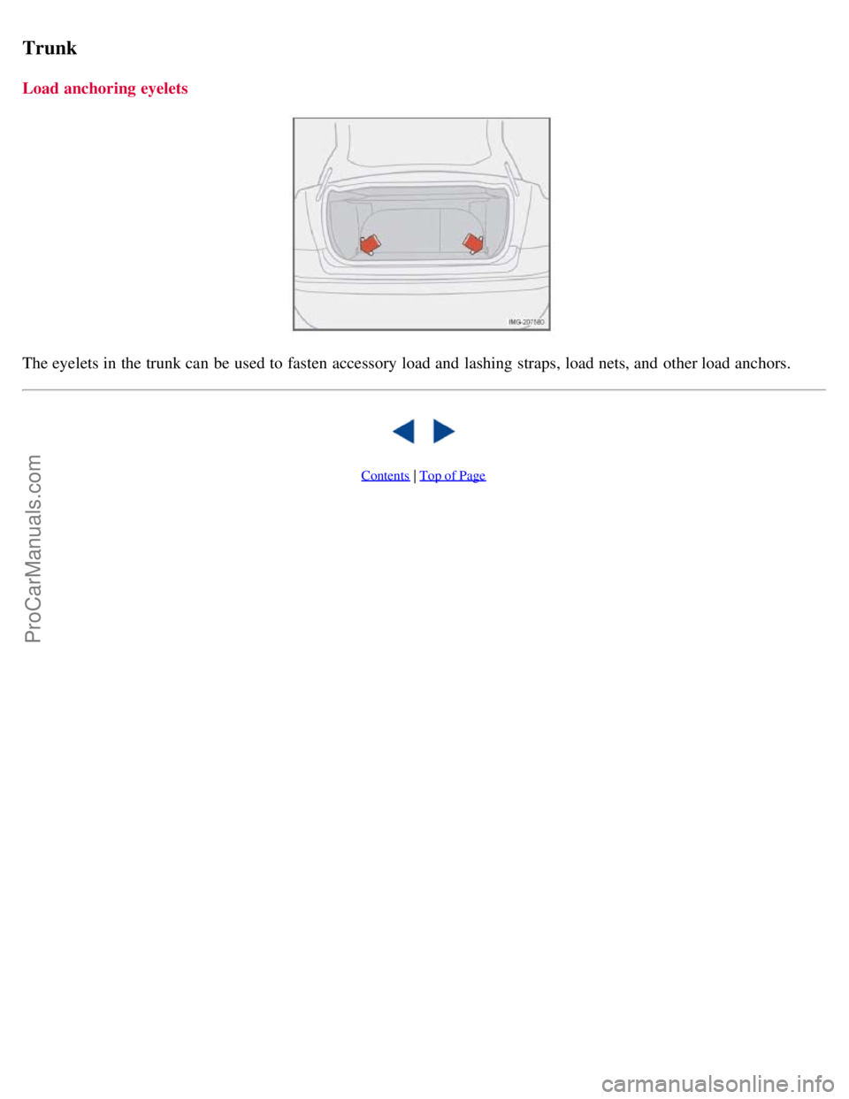 VOLVO S40 2008 Owners Manual Trunk
Load anchoring eyelets
The eyelets in the trunk can be used to fasten accessory load and lashing straps, load nets, and other load anchors.
Contents | Top of Page
ProCarManuals.com VOLVO S40 2008 Owners Manual Trunk
Load anchoring eyelets
The eyelets in the trunk can be used to fasten accessory load and lashing straps, load nets, and other load anchors.
Contents | Top of Page
ProCarManuals.com