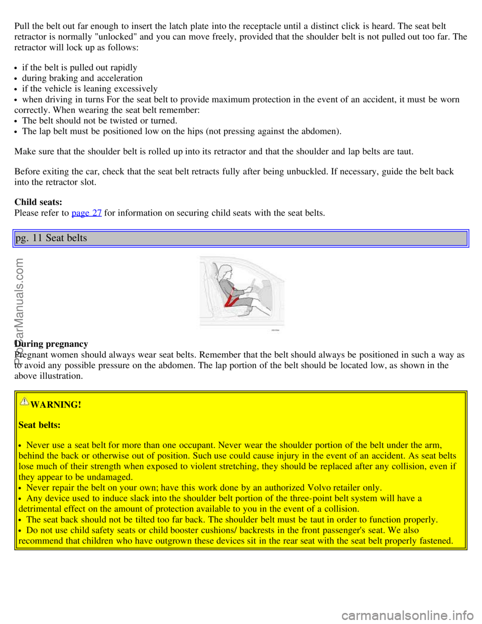 VOLVO S60 2001 Repair Manual Pull the belt out far enough to insert the latch plate into the receptacle until a distinct click is heard. The seat belt
retractor is normally "unlocked" and you can move freely, provided tha VOLVO S60 2001 Repair Manual Pull the belt out far enough to insert the latch plate into the receptacle until a distinct click is heard. The seat belt
retractor is normally "unlocked" and you can move freely, provided tha