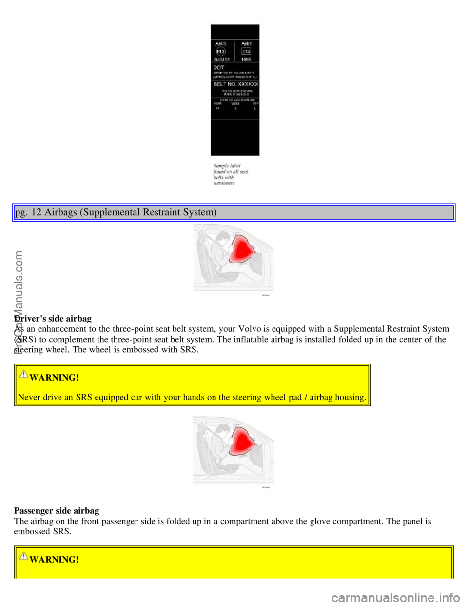 VOLVO S60 2001 Repair Manual pg. 12 Airbags (Supplemental Restraint System)
Drivers side airbag
As an enhancement to the three-point seat belt system, your Volvo is equipped with a Supplemental Restraint System
(SRS) to compl VOLVO S60 2001 Repair Manual pg. 12 Airbags (Supplemental Restraint System)
Drivers side airbag
As an enhancement to the three-point seat belt system, your Volvo is equipped with a Supplemental Restraint System
(SRS) to compl
