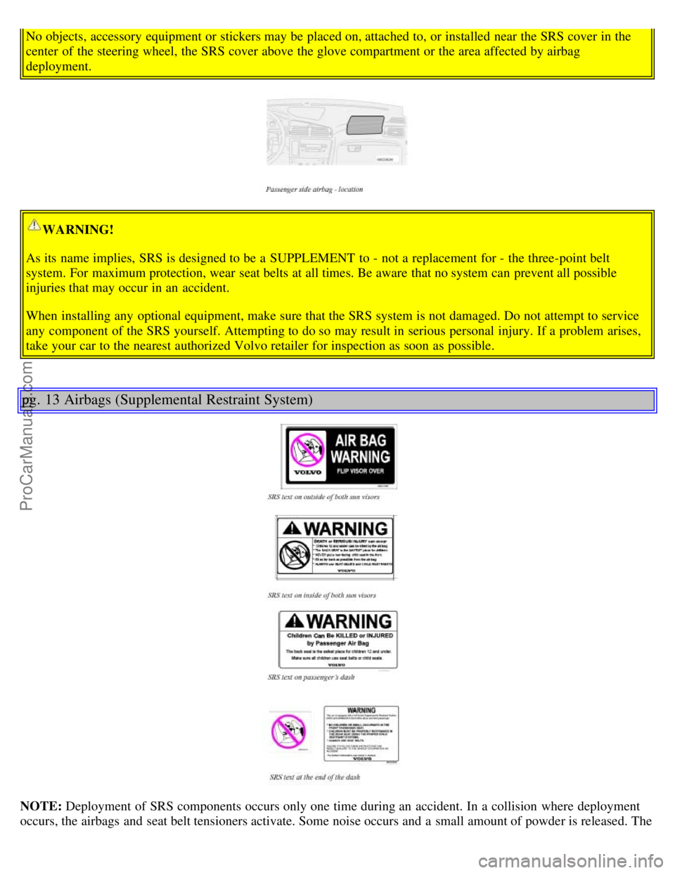 VOLVO S60 2001 Repair Manual No objects, accessory equipment or stickers may be placed on, attached to, or installed near the SRS cover in the
center of the steering wheel, the SRS cover above the glove compartment or the area VOLVO S60 2001 Repair Manual No objects, accessory equipment or stickers may be placed on, attached to, or installed near the SRS cover in the
center of the steering wheel, the SRS cover above the glove compartment or the area