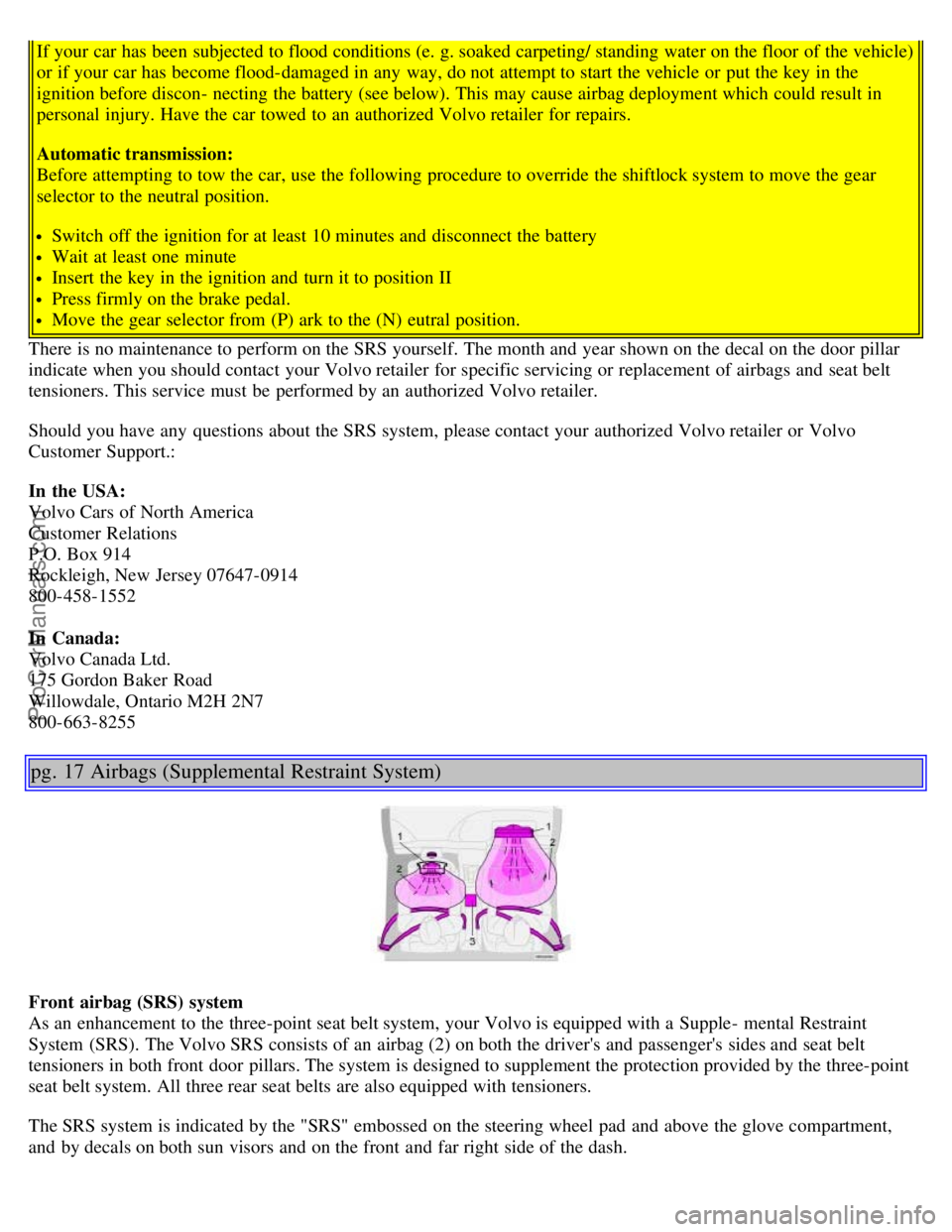 VOLVO S60 2001 Repair Manual If your car has been subjected to flood conditions (e. g. soaked carpeting/ standing water on the floor of the vehicle)
or if your car has become flood-damaged in any way, do not attempt to start th VOLVO S60 2001 Repair Manual If your car has been subjected to flood conditions (e. g. soaked carpeting/ standing water on the floor of the vehicle)
or if your car has become flood-damaged in any way, do not attempt to start th