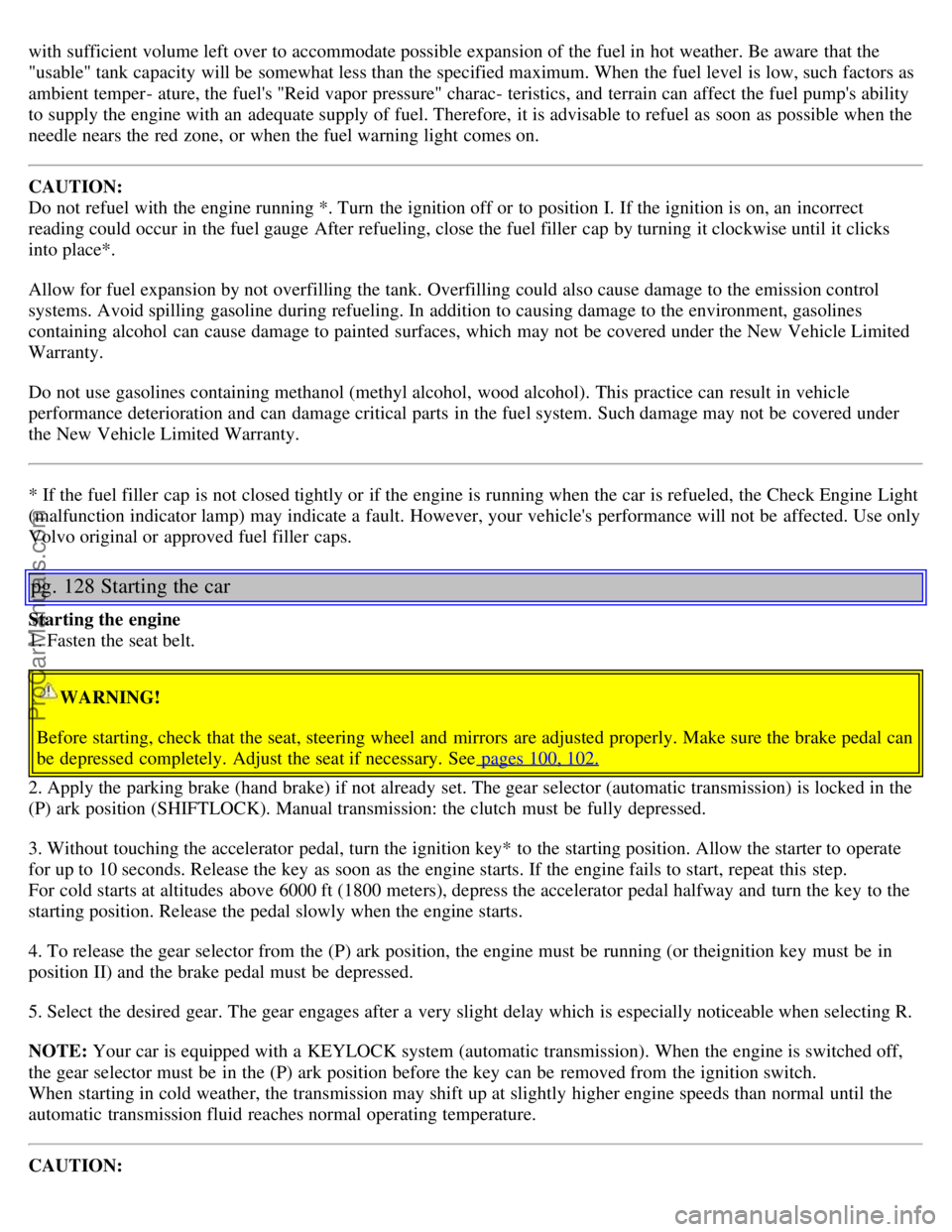 VOLVO S60 2001  Owners Manual with sufficient volume left over to accommodate possible expansion of the fuel in hot weather. Be aware  that the
"usable" tank capacity will be  somewhat less than the specified maximum. When the fue