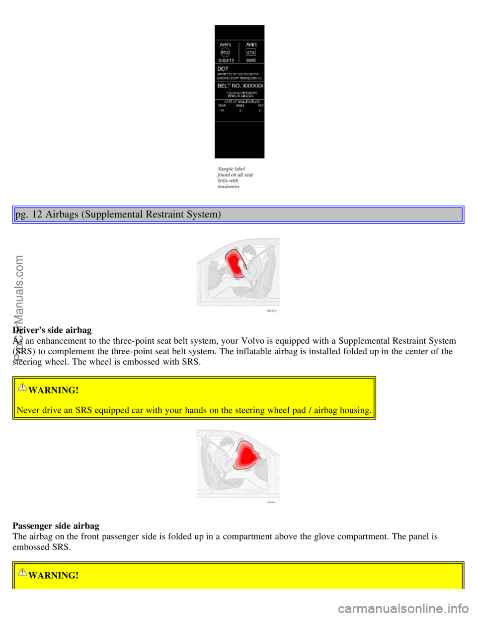 VOLVO S60 2002 Owners Manual pg. 12 Airbags (Supplemental Restraint System)
Drivers side airbag
As an enhancement to the three-point seat belt system, your Volvo is equipped with a Supplemental Restraint System
(SRS) to compl VOLVO S60 2002 Owners Manual pg. 12 Airbags (Supplemental Restraint System)
Drivers side airbag
As an enhancement to the three-point seat belt system, your Volvo is equipped with a Supplemental Restraint System
(SRS) to compl