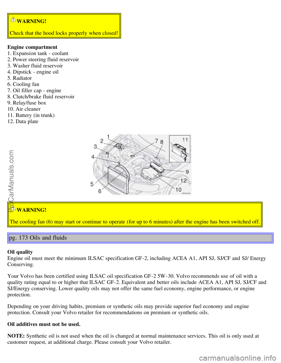 VOLVO S60 2002  Owners Manual WARNING!
Check that the hood locks properly when closed!
Engine  compartment  
1. Expansion tank - coolant
2. Power steering fluid reservoir
3. Washer fluid reservoir
4. Dipstick - engine oil
5. Radia