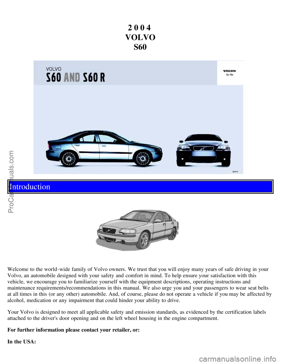 VOLVO S60 2004 Owners Manual 2 0 0 4
VOLVO S60
Introduction
Welcome to the world-wide family of Volvo owners. We trust that you will enjoy many years of safe driving in your
Volvo, an automobile designed with your safety and VOLVO S60 2004 Owners Manual 2 0 0 4
VOLVO S60
Introduction
Welcome to the world-wide family of Volvo owners. We trust that you will enjoy many years of safe driving in your
Volvo, an automobile designed with your safety and
