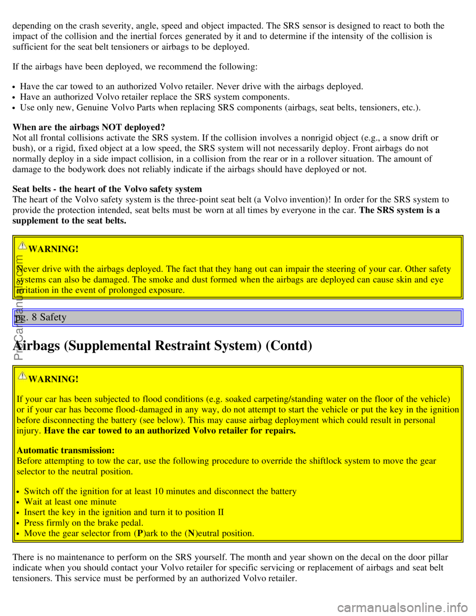VOLVO S60 2004 Owners Manual depending on the crash severity, angle, speed and object impacted. The SRS sensor is designed to react to both the
impact of the collision and the inertial forces generated by it and to determ VOLVO S60 2004 Owners Manual depending on the crash severity, angle, speed and object impacted. The SRS sensor is designed to react to both the
impact of the collision and the inertial forces generated by it and to determ