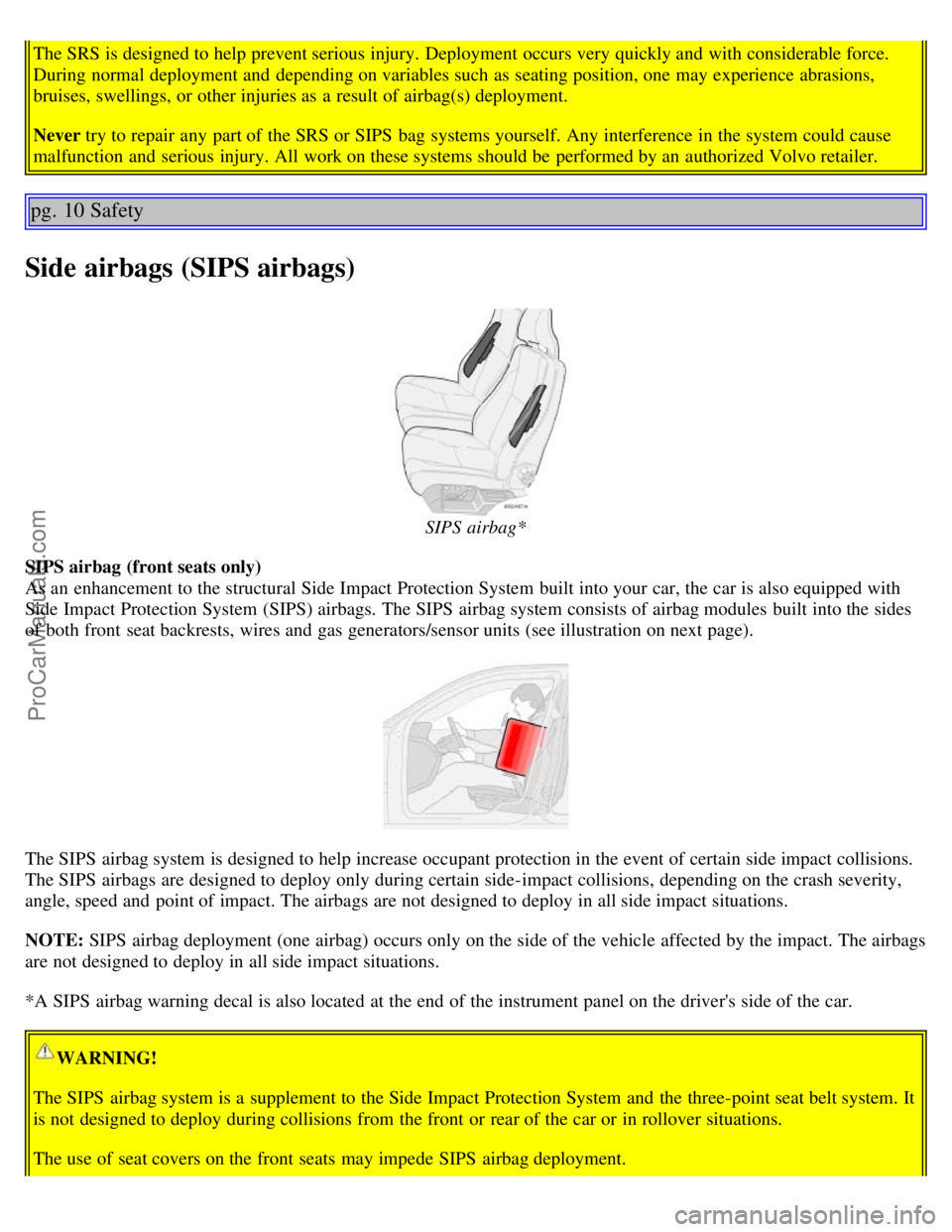 VOLVO S60 2004 Owners Manual The SRS is designed to help prevent serious injury. Deployment occurs very quickly and with considerable force.
During normal deployment and depending on variables such as seating position, one ma VOLVO S60 2004 Owners Manual The SRS is designed to help prevent serious injury. Deployment occurs very quickly and with considerable force.
During normal deployment and depending on variables such as seating position, one ma