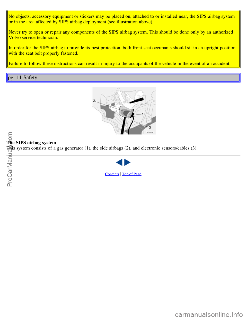 VOLVO S60 2004 Owners Manual No objects, accessory equipment or stickers may be placed on, attached to or installed near, the SIPS airbag system
or in the area affected by SIPS airbag deployment (see illustration above).
Neve VOLVO S60 2004 Owners Manual No objects, accessory equipment or stickers may be placed on, attached to or installed near, the SIPS airbag system
or in the area affected by SIPS airbag deployment (see illustration above).
Neve