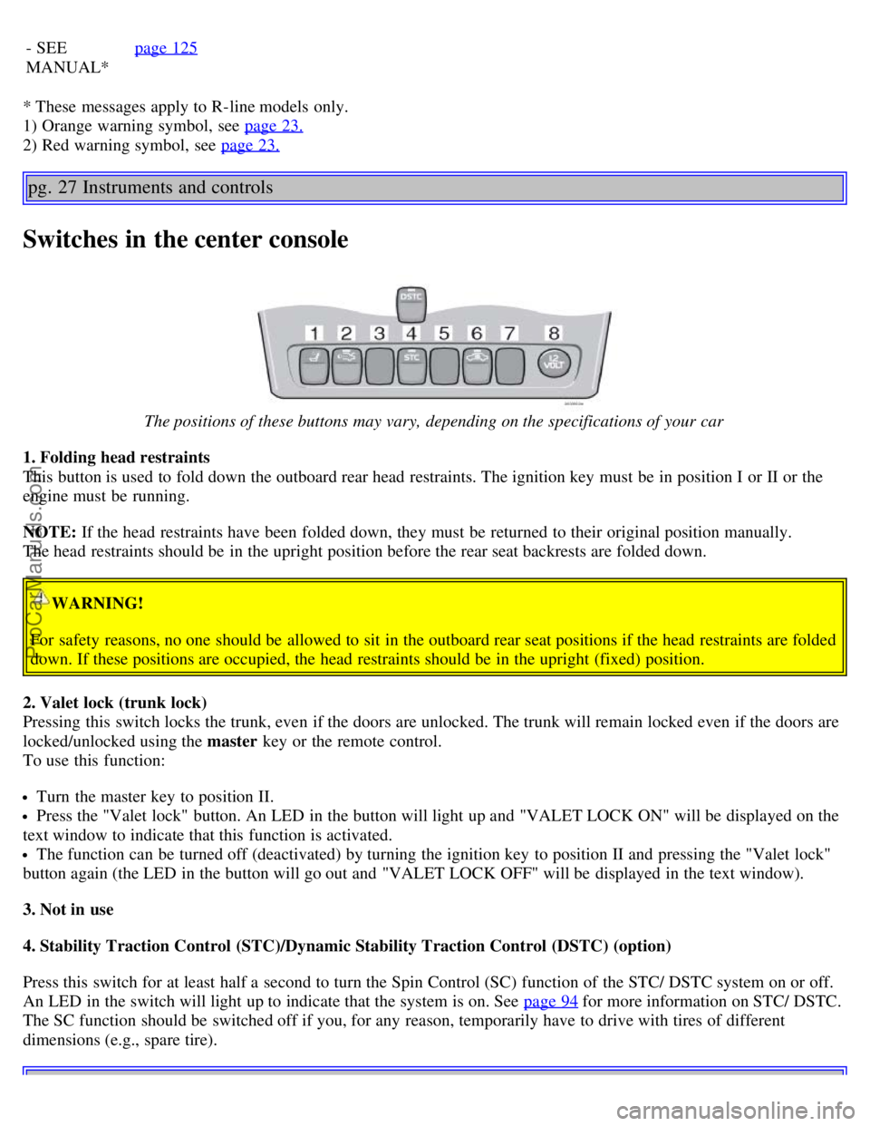 VOLVO S60 2004 Owners Manual - SEE
MANUAL*
page 125
* These messages apply to R-line models only.
1) Orange warning symbol, see page 23.
2) Red warning symbol, see page 23.
pg. 27 Instruments and controls
Switches in the cente VOLVO S60 2004 Owners Manual - SEE
MANUAL*
page 125
* These messages apply to R-line models only.
1) Orange warning symbol, see page 23.
2) Red warning symbol, see page 23.
pg. 27 Instruments and controls
Switches in the cente