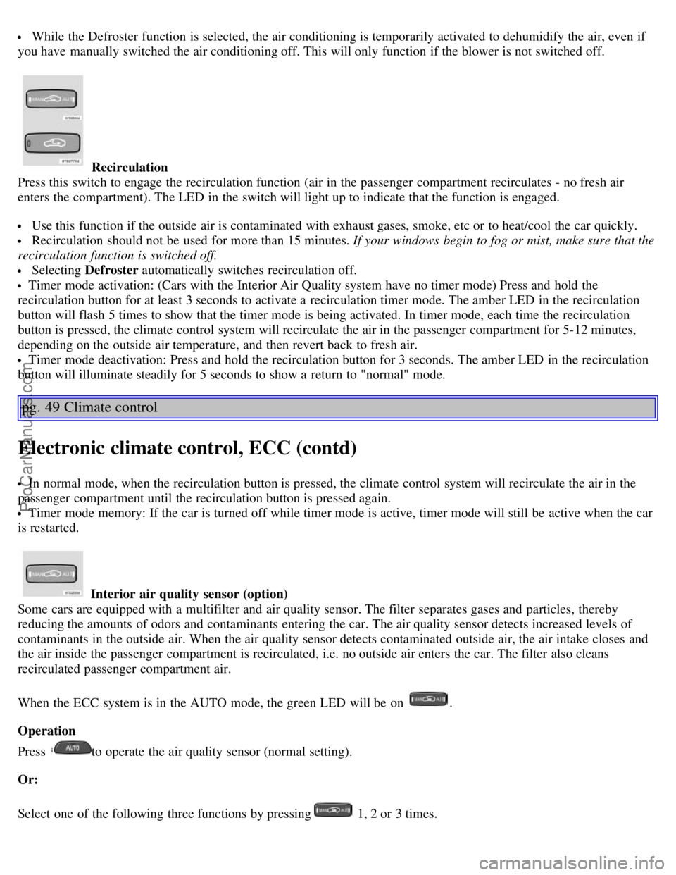 VOLVO S60 2004 Owners Manual While the Defroster function is selected, the air conditioning is temporarily activated to dehumidify the air, even if
you have manually switched the air conditioning off. This will only function if VOLVO S60 2004 Owners Manual While the Defroster function is selected, the air conditioning is temporarily activated to dehumidify the air, even if
you have manually switched the air conditioning off. This will only function if