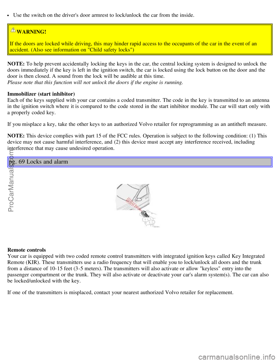 VOLVO S60 2004 Service Manual Use the switch on the drivers door armrest to lock/unlock the car from the inside.
WARNING!
If the doors are locked while driving, this may hinder rapid access to the occupants of the car in the e VOLVO S60 2004 Service Manual Use the switch on the drivers door armrest to lock/unlock the car from the inside.
WARNING!
If the doors are locked while driving, this may hinder rapid access to the occupants of the car in the e