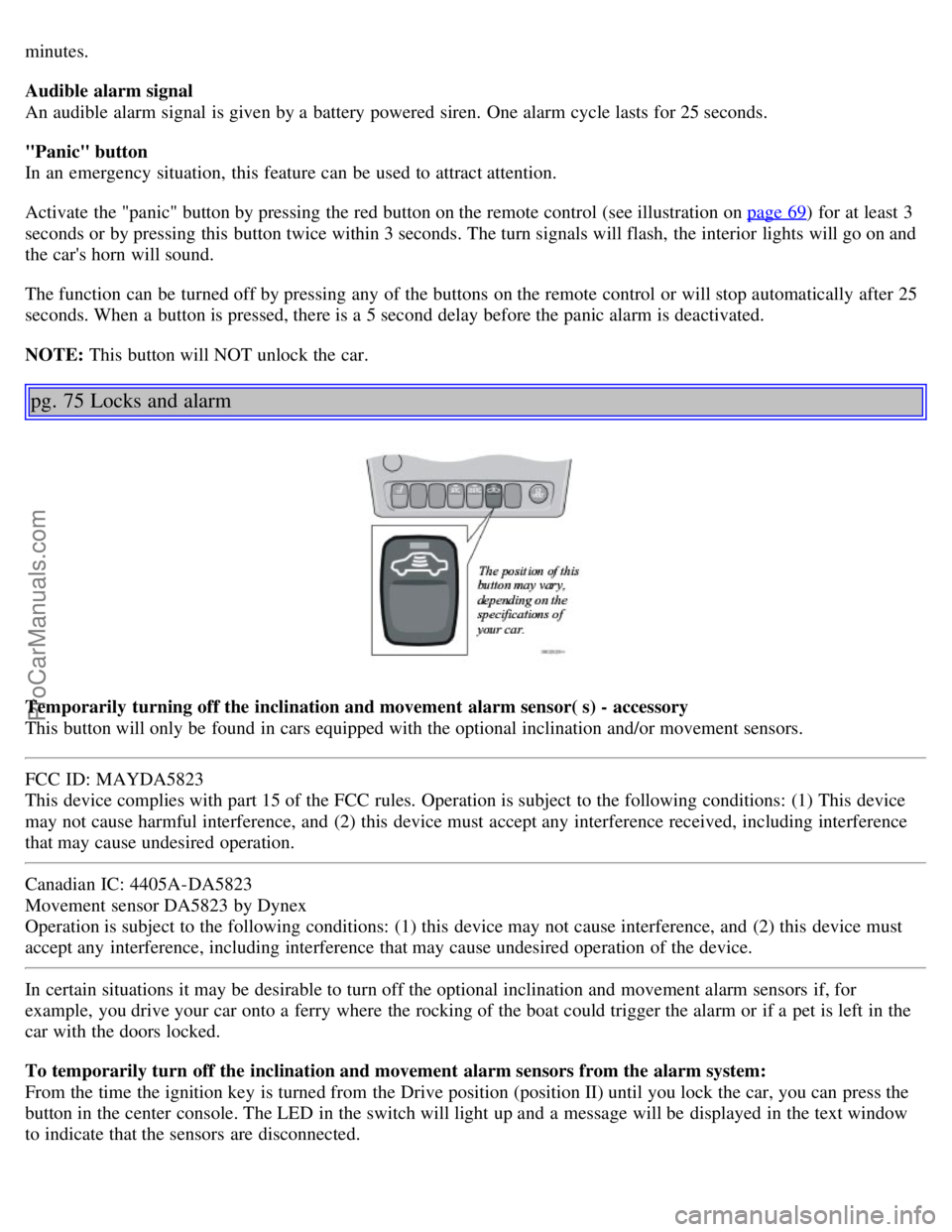 VOLVO S60 2004 Service Manual minutes.
Audible alarm signal
An audible alarm signal is given by a battery powered siren. One alarm cycle lasts for 25 seconds.
"Panic" button
In an emergency situation, this feature can be VOLVO S60 2004 Service Manual minutes.
Audible alarm signal
An audible alarm signal is given by a battery powered siren. One alarm cycle lasts for 25 seconds.
"Panic" button
In an emergency situation, this feature can be