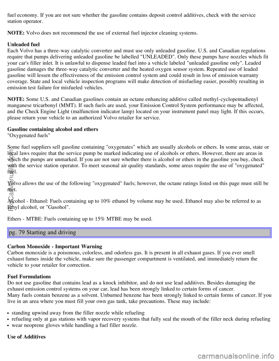 VOLVO S60 2004 Service Manual fuel economy. If you are not sure whether the gasoline contains deposit control additives, check with the service
station operator.
NOTE: Volvo does not recommend the use of external fuel injector cle VOLVO S60 2004 Service Manual fuel economy. If you are not sure whether the gasoline contains deposit control additives, check with the service
station operator.
NOTE: Volvo does not recommend the use of external fuel injector cle