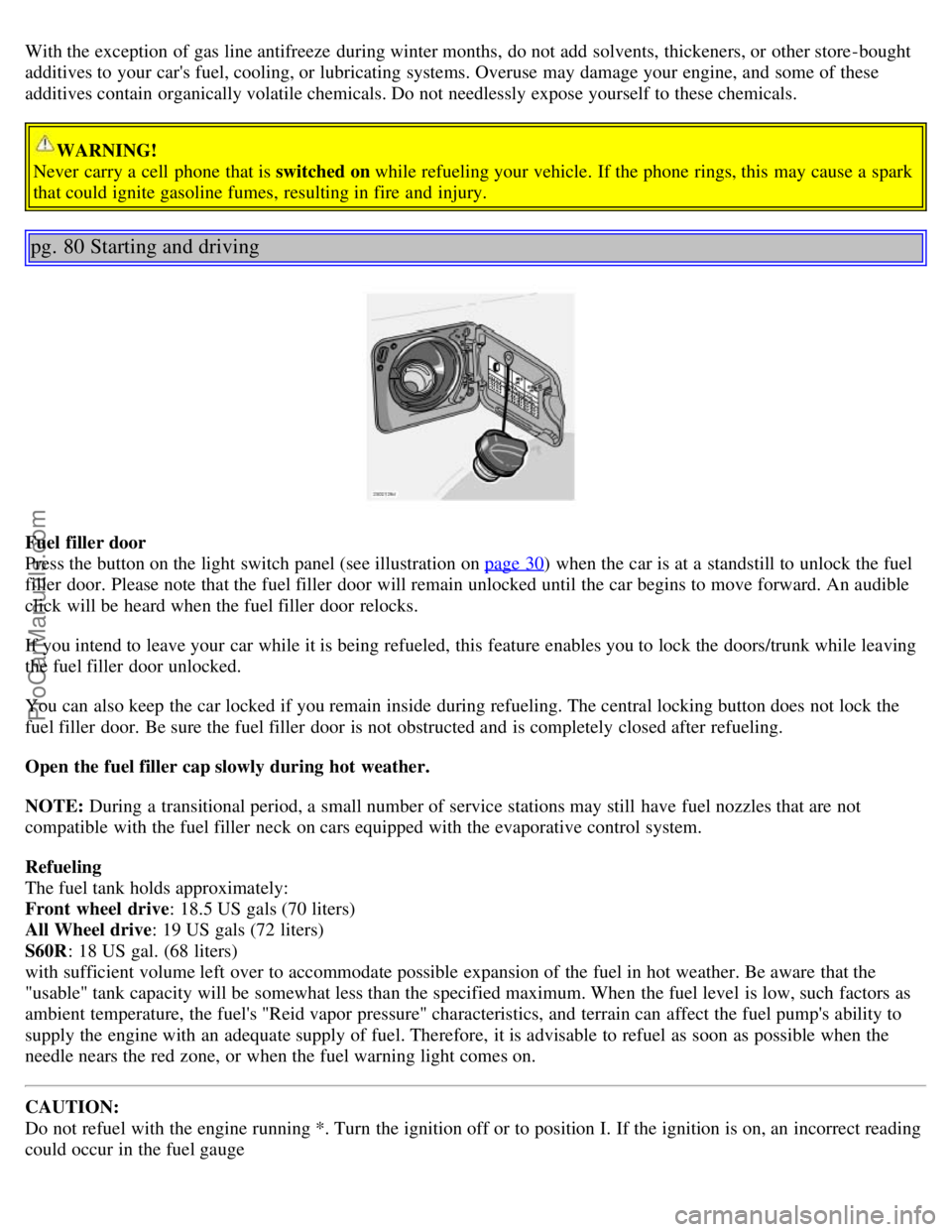 VOLVO S60 2004 Workshop Manual With the exception of gas line antifreeze during winter months, do not add solvents, thickeners, or other store -bought
additives to your cars fuel, cooling, or lubricating systems. Overuse may da VOLVO S60 2004 Workshop Manual With the exception of gas line antifreeze during winter months, do not add solvents, thickeners, or other store -bought
additives to your cars fuel, cooling, or lubricating systems. Overuse may da