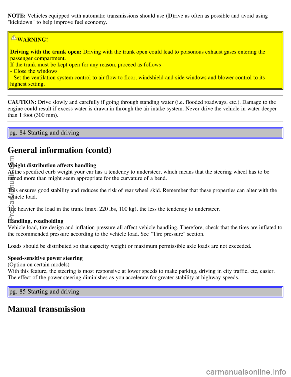 VOLVO S60 2004 Workshop Manual NOTE: Vehicles equipped with automatic transmissions should use (D)rive as often as possible and avoid using
"kickdown" to help improve fuel economy.
WARNING!
Driving with the trunk open: Driving VOLVO S60 2004 Workshop Manual NOTE: Vehicles equipped with automatic transmissions should use (D)rive as often as possible and avoid using
"kickdown" to help improve fuel economy.
WARNING!
Driving with the trunk open: Driving