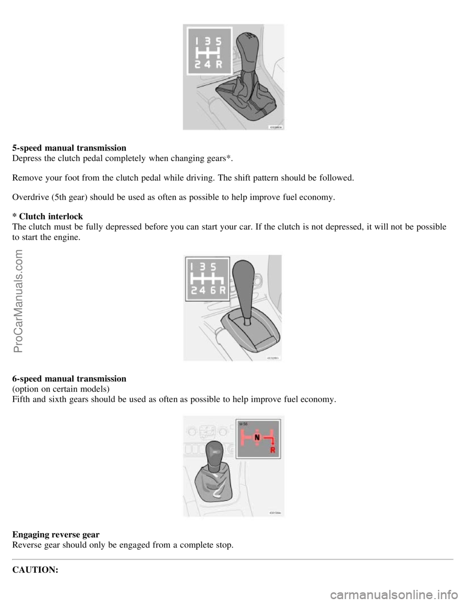 VOLVO S60 2004 Workshop Manual 5-speed manual transmission
Depress the clutch pedal completely when changing gears*.
Remove your foot from the clutch pedal while driving. The shift pattern should be followed.
Overdrive (5th ge VOLVO S60 2004 Workshop Manual 5-speed manual transmission
Depress the clutch pedal completely when changing gears*.
Remove your foot from the clutch pedal while driving. The shift pattern should be followed.
Overdrive (5th ge