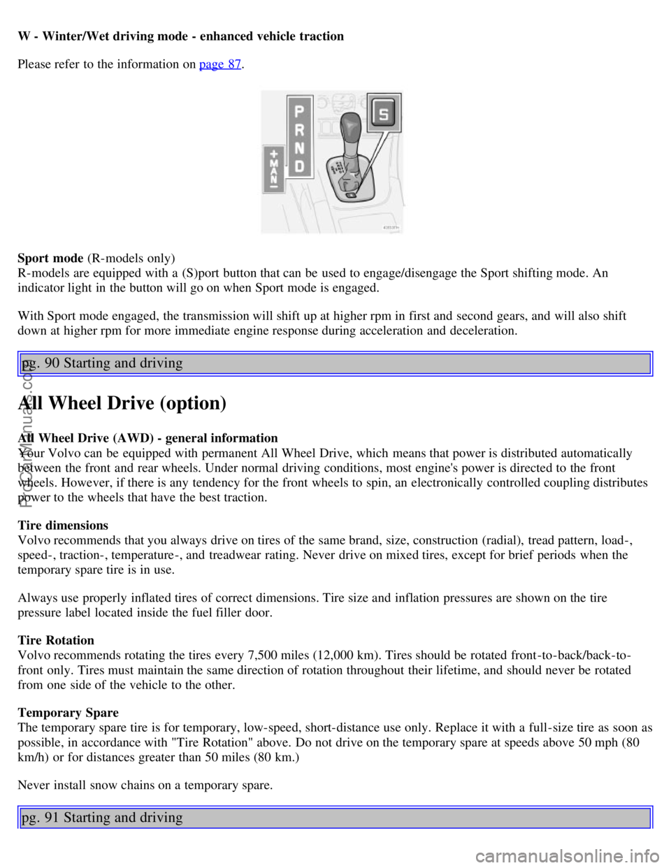 VOLVO S60 2004 Owners Manual W - Winter/Wet driving mode - enhanced vehicle traction
Please refer to the information on page 87.
Sport mode (R-models only)
R-models are equipped with a (S)port button that can be used to engag VOLVO S60 2004 Owners Manual W - Winter/Wet driving mode - enhanced vehicle traction
Please refer to the information on page 87.
Sport mode (R-models only)
R-models are equipped with a (S)port button that can be used to engag