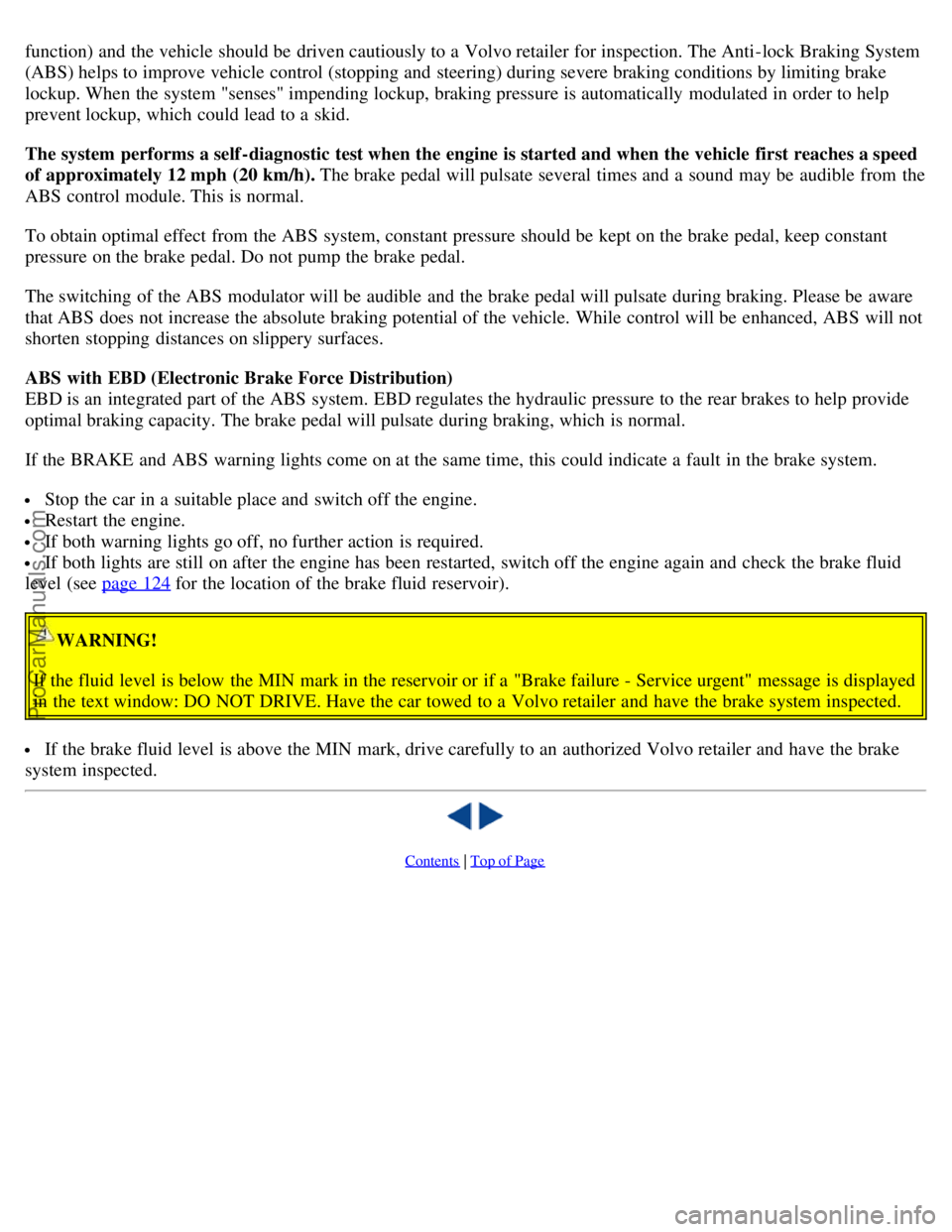 VOLVO S60 2004 Repair Manual function) and the vehicle should be driven cautiously to a Volvo retailer for inspection. The Anti-lock Braking System
(ABS) helps to improve vehicle control (stopping and steering) during severe VOLVO S60 2004 Repair Manual function) and the vehicle should be driven cautiously to a Volvo retailer for inspection. The Anti-lock Braking System
(ABS) helps to improve vehicle control (stopping and steering) during severe