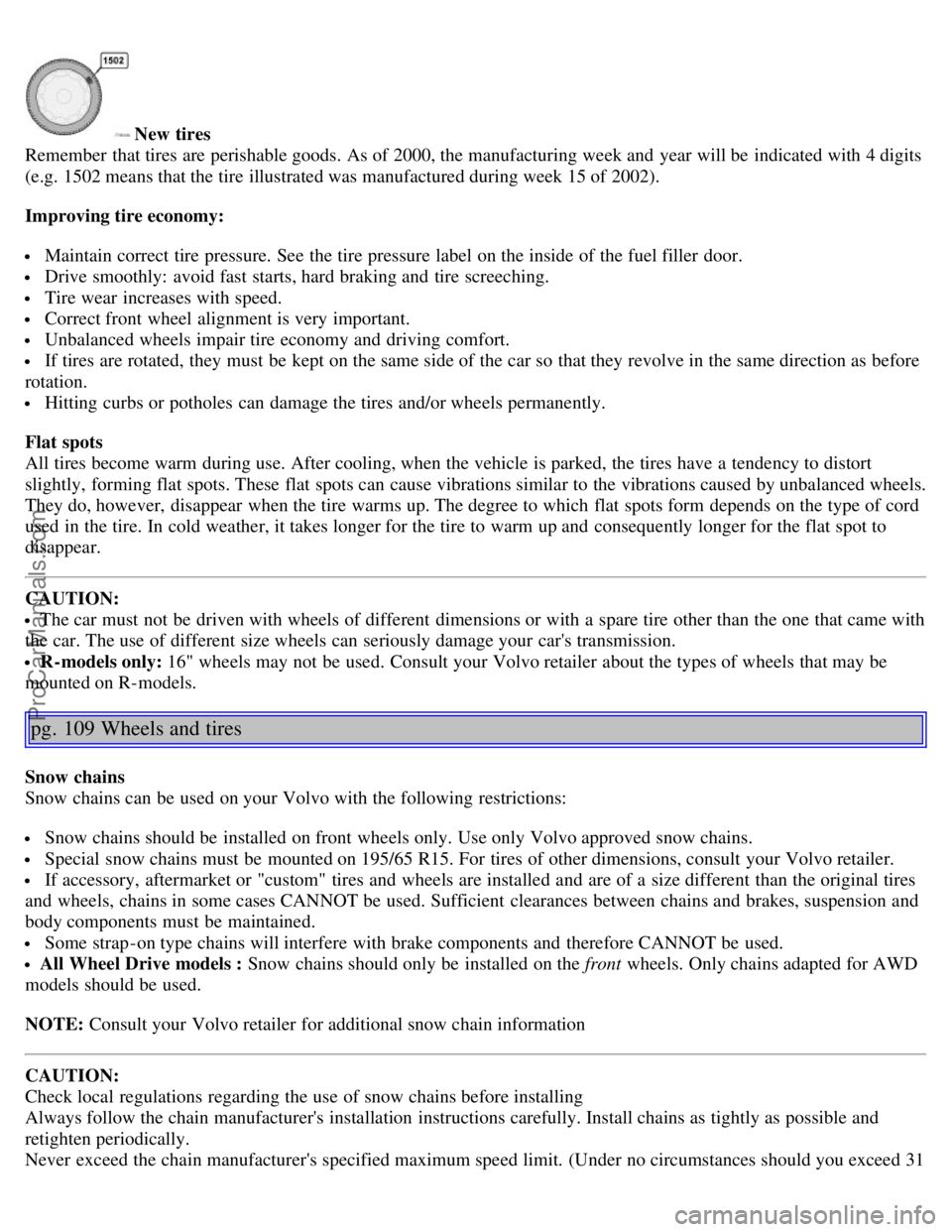 VOLVO S60 2004 Repair Manual New tires
Remember that tires are perishable goods. As of 2000, the manufacturing week and year will be indicated with 4 digits
(e.g. 1502 means that the tire illustrated was manufactured during we VOLVO S60 2004 Repair Manual New tires
Remember that tires are perishable goods. As of 2000, the manufacturing week and year will be indicated with 4 digits
(e.g. 1502 means that the tire illustrated was manufactured during we