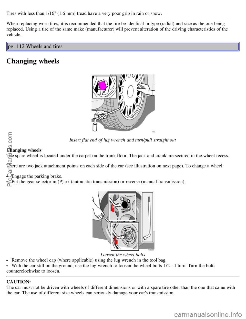 VOLVO S60 2004 Repair Manual Tires with less than 1/16" (1.6 mm) tread have a very poor grip in rain or snow.
When replacing worn tires, it is recommended that the tire be identical in type (radial) and size as the one bein VOLVO S60 2004 Repair Manual Tires with less than 1/16" (1.6 mm) tread have a very poor grip in rain or snow.
When replacing worn tires, it is recommended that the tire be identical in type (radial) and size as the one bein