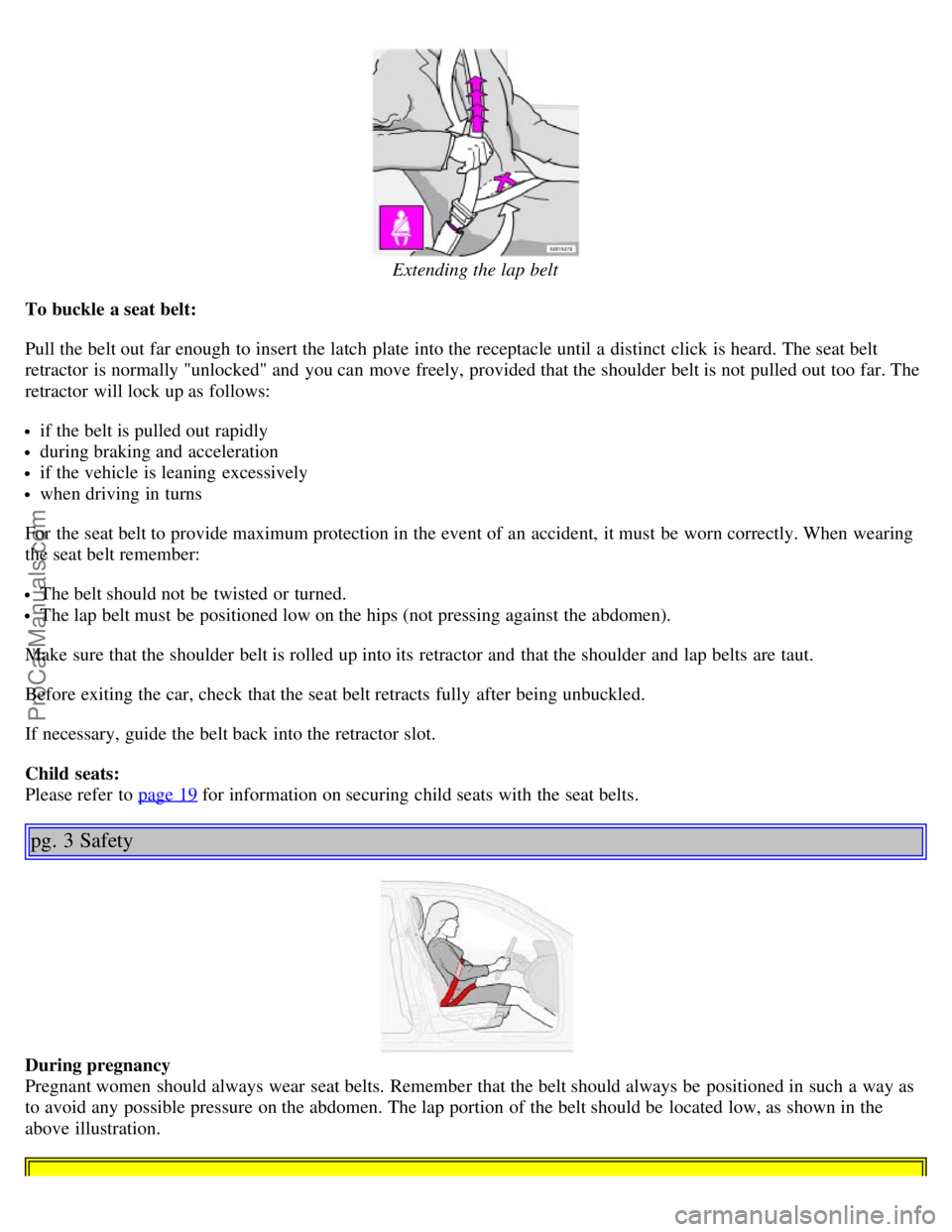VOLVO S60 2004 Owners Manual Extending the lap belt
To buckle a seat belt:
Pull the belt out far enough to insert the latch plate into the receptacle until a distinct click is heard. The seat belt
retractor is normally "un VOLVO S60 2004 Owners Manual Extending the lap belt
To buckle a seat belt:
Pull the belt out far enough to insert the latch plate into the receptacle until a distinct click is heard. The seat belt
retractor is normally "un
