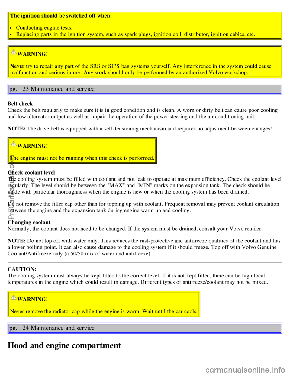 VOLVO S60 2004 Owners Manual The ignition should be switched off when:
Conducting engine tests.
Replacing parts in the ignition system, such as spark plugs, ignition coil, distributor, ignition cables, etc.
WARNING!
Never try VOLVO S60 2004 Owners Manual The ignition should be switched off when:
Conducting engine tests.
Replacing parts in the ignition system, such as spark plugs, ignition coil, distributor, ignition cables, etc.
WARNING!
Never try