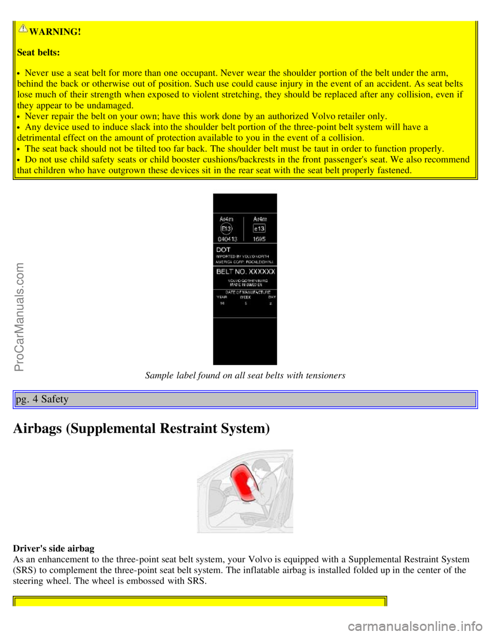 VOLVO S60 2004 Owners Manual WARNING!
Seat belts:
Never use a seat belt for more than one occupant. Never wear the shoulder portion of the belt under the arm,
behind the back or otherwise out of position. Such use could cau VOLVO S60 2004 Owners Manual WARNING!
Seat belts:
Never use a seat belt for more than one occupant. Never wear the shoulder portion of the belt under the arm,
behind the back or otherwise out of position. Such use could cau