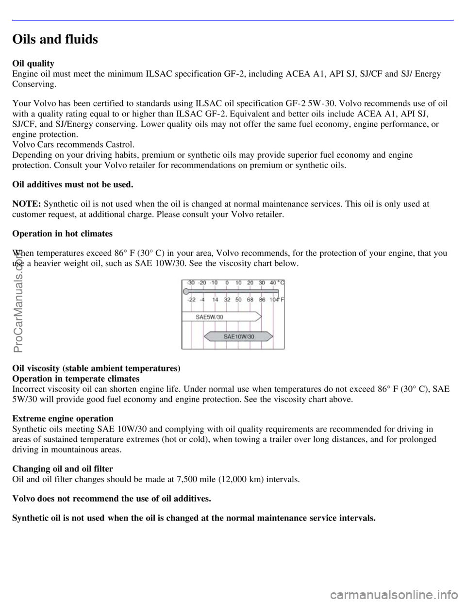 VOLVO S60 2004 Service Manual Oils and fluids
Oil quality
Engine oil must meet the minimum ILSAC specification GF-2, including ACEA A1, API SJ, SJ/CF and SJ/ Energy
Conserving.
Your Volvo has been certified to standards using VOLVO S60 2004 Service Manual Oils and fluids
Oil quality
Engine oil must meet the minimum ILSAC specification GF-2, including ACEA A1, API SJ, SJ/CF and SJ/ Energy
Conserving.
Your Volvo has been certified to standards using
