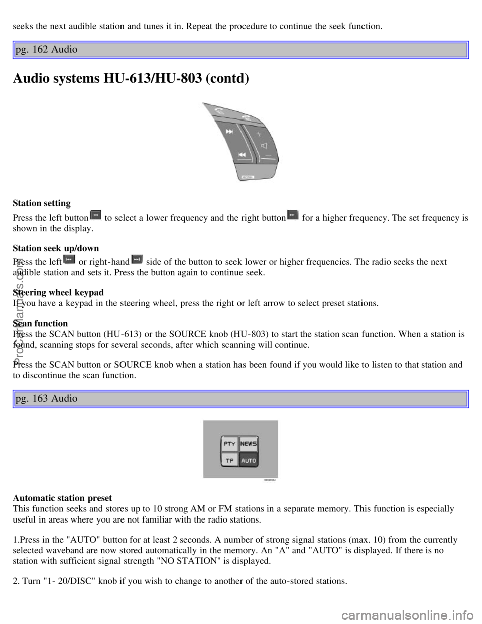 VOLVO S60 2004  Owners Manual seeks the next audible  station and  tunes it in. Repeat the procedure to continue  the seek function.
pg. 162 Audio
Audio systems HU-613/HU-803 (contd)
Station setting
Press the left button
 to selec