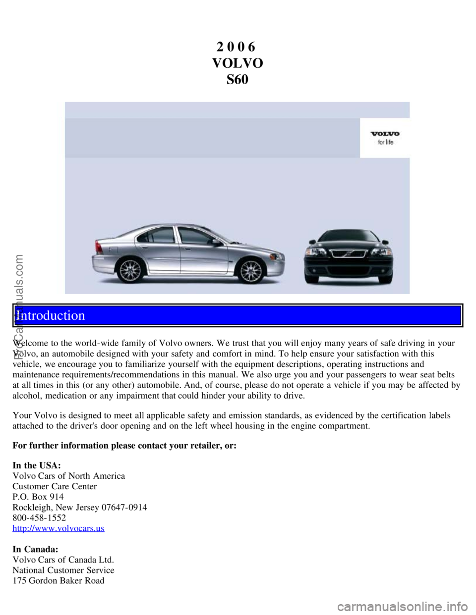 VOLVO S60 2006  Owners Manual 2 0 0 6 
VOLVO S60
Introduction
Welcome to the world-wide  family of Volvo owners. We trust that you will enjoy many years of safe driving in your
Volvo, an  automobile designed with your safety and  