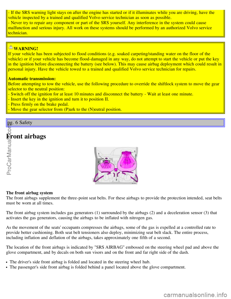 VOLVO S60 2006 Owners Manual - If the SRS warning light stays on after the engine has started or if it illuminates while you are driving, have the
vehicle inspected by a trained and qualified Volvo service technician as soon a VOLVO S60 2006 Owners Manual - If the SRS warning light stays on after the engine has started or if it illuminates while you are driving, have the
vehicle inspected by a trained and qualified Volvo service technician as soon a