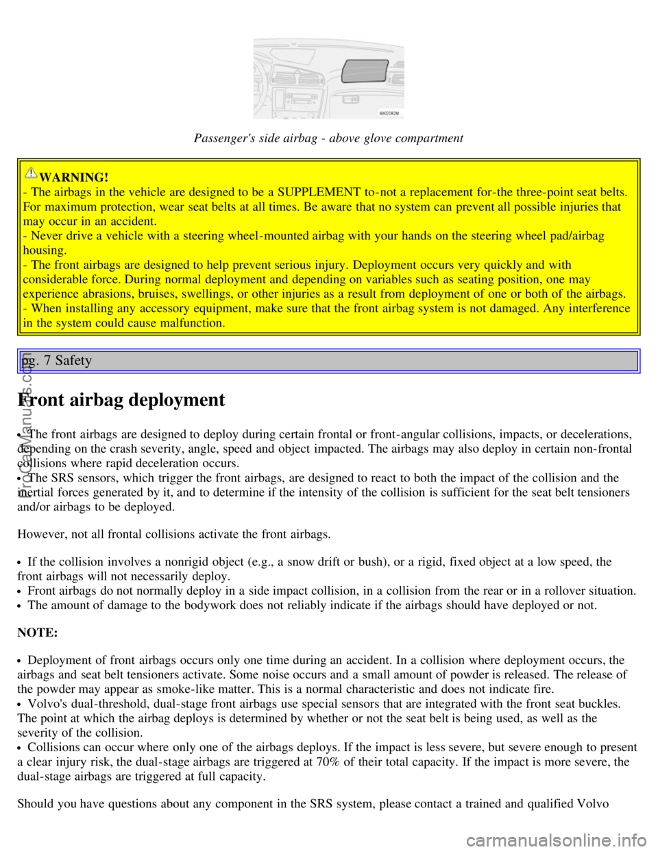 VOLVO S60 2006 Owners Manual Passengers side airbag - above glove compartment
WARNING!
- The airbags in the vehicle are designed to be a SUPPLEMENT to-not a replacement for-the three-point seat belts.
For maximum protection VOLVO S60 2006 Owners Manual Passengers side airbag - above glove compartment
WARNING!
- The airbags in the vehicle are designed to be a SUPPLEMENT to-not a replacement for-the three-point seat belts.
For maximum protection