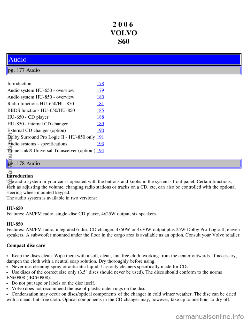 VOLVO S60 2006 Owners Manual 2 0 0 6
VOLVO S60
Audio
pg. 177 Audio
Introduction 178
Audio system HU -650 - overview179
Audio system HU -850 - overview180
Radio functions HU -650/HU-850181
RBDS functions HU -650/HU-850185
HU -650 VOLVO S60 2006 Owners Manual 2 0 0 6
VOLVO S60
Audio
pg. 177 Audio
Introduction 178
Audio system HU -650 - overview179
Audio system HU -850 - overview180
Radio functions HU -650/HU-850181
RBDS functions HU -650/HU-850185
HU -650