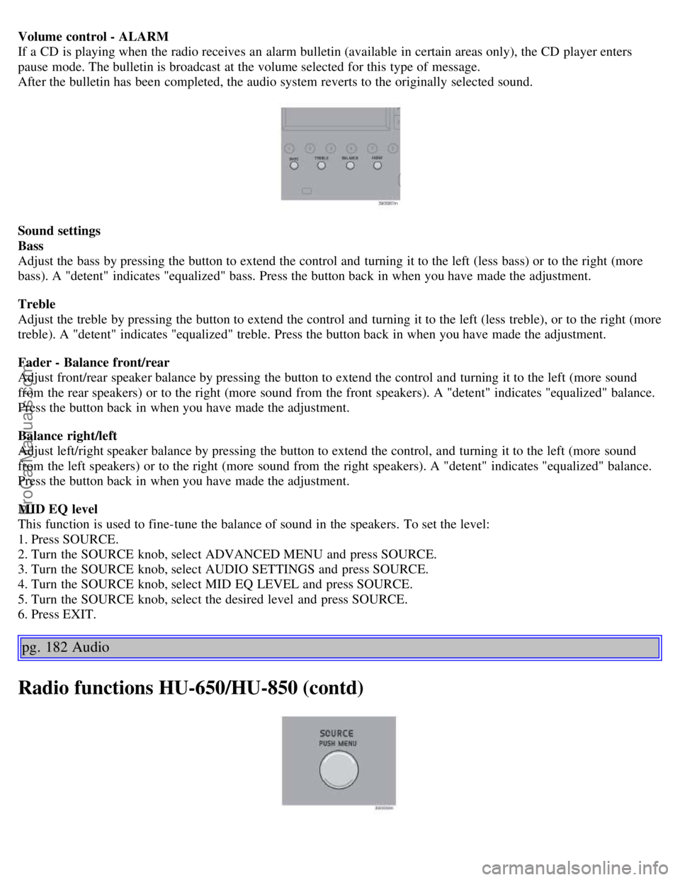 VOLVO S60 2006 Owners Manual Volume control - ALARM
If a CD is playing when the radio receives an alarm bulletin (available in certain areas only), the CD player enters
pause mode. The bulletin is broadcast at the volume selec VOLVO S60 2006 Owners Manual Volume control - ALARM
If a CD is playing when the radio receives an alarm bulletin (available in certain areas only), the CD player enters
pause mode. The bulletin is broadcast at the volume selec